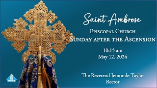 St Ambrose Episcopal Church Holy Eucharist  Sunday after the Ascension May 12 2024 1015 AM [upl. by Cattier]