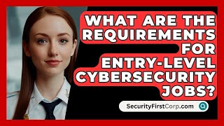 What Are the Requirements for EntryLevel Cybersecurity Jobs  SecurityFirstCorpcom [upl. by Eilyak779]