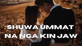 SHUWA UMMAT NA NGA KIN JAW  KHASI LOVE SONG [upl. by Okimik]