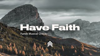 Have Faith  Spontaneous Instrumental Worship  Fundo Musical para Oração  Pad  Piano [upl. by Goodman]