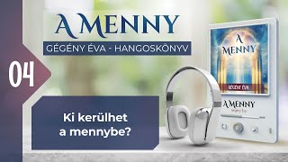 📖 04 Ki kerülhet a mennybe  A MENNY  hangoskönyv Gégény Éva [upl. by Inittirb]