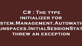 C  The type initializer for SystemManagementAutomationRunspacesInitialSessionState threw an [upl. by Biagio]