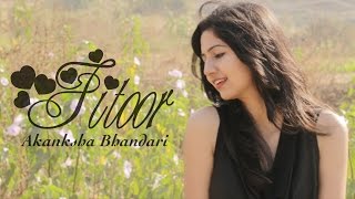 Fitoor  Female Cover Song  Akanksha Bhandari [upl. by Akiram433]