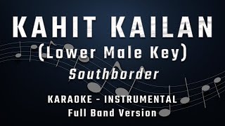 KAHIT KAILAN  LOWER MALE KEY  FULL BAND KARAOKE  INSTRUMENTAL  SOUTHBORDER [upl. by Nuahsar]