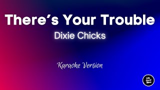 Dixie Chicks  Theres Your Trouble Karaoke [upl. by Nnaeirual]