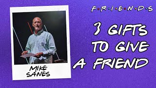 3 Gifts To Give A Friend  Mike Sanes [upl. by Taggart]