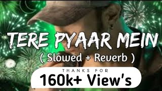 Tere Pyaar Mein  Slowed  Reverb  Himesh Reshammiya [upl. by Rfinnej]