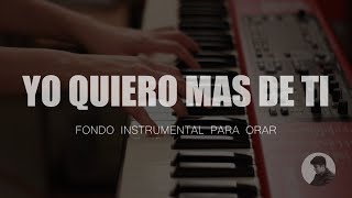 PIANO PARA ORAR  Yo Quiero Más de Ti  FONDO INSTRUMENTAL  SIN ANUNCIOS [upl. by Atteve862]