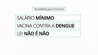 Salário mínimo Vacina contra a dengue e Lei Não é não [upl. by Judye]