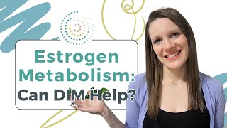 Estrogen Metabolism  Can DIM Help [upl. by Leiram]