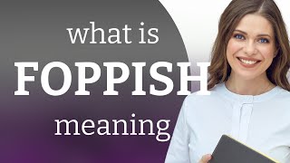 Foppish — what is FOPPISH meaning [upl. by Padget709]