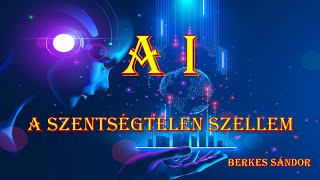 AI a szentségtelen szellem – Berkes Sándor [upl. by Nivri]