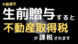 生前贈与すると不動産取得税が課税されます [upl. by Asle]