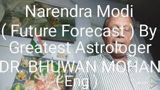 Narendra Modi  Future Forecast  Eng By DR BHUWAN MOHAN Greatest Astrologer Of India And World [upl. by Aivataj552]