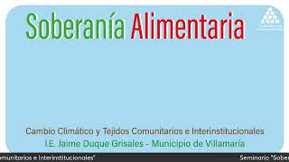 Soberanía alimentaria por la paz territorial cambio climático y tejidos comunitarios e interinstitu [upl. by Gilchrist]