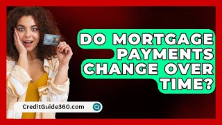 Do Mortgage Payments Change Over Time  CreditGuide360com [upl. by Aistek]