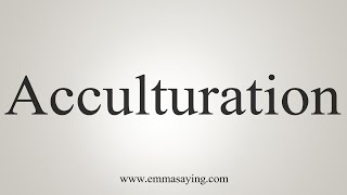 How To Say Acculturation [upl. by Drews]