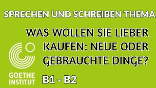 Was wollen Sie lieber kaufen neue oder gebrauchte Dinge B1 B2 Goethe sprechen schreiben Prüfung Ecl [upl. by Iaj]