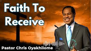 Faith To Receive  Pastor Chris Oyakhilome [upl. by Ysdnyl777]