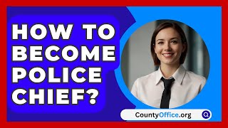 How To Become Police Chief  CountyOfficeorg [upl. by Nehgem]