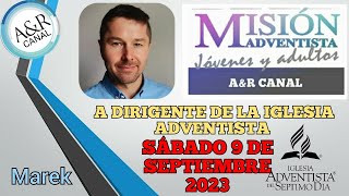 Misionero Adventista Sábado 9 DE SEPTIEMBRE 2023 A DIRIGENTE DE LA IGLESIA ADVENTISTA  Marek [upl. by Minetta]