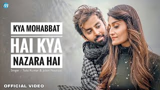 Kya Mohabbat Hai Kya Nazara Hai Official Video  Tulsi Kumar amp Jubin Nautiyal  Bushan K  Ahmed k [upl. by Buzzell]