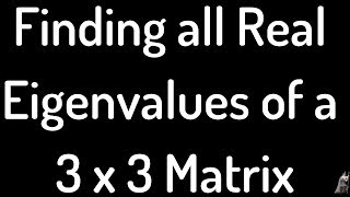 Finding all Real Eigenvalues of a 3 x 3 Matrix [upl. by Ambros]