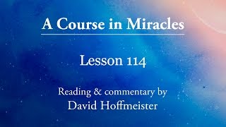 ACIM Lessons  114 Plus Text from Chapter 14 by David Hoffmeister A Course in Miracles [upl. by Eiramanitsirhc295]