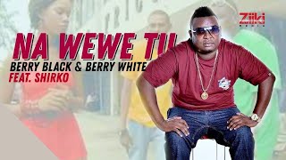 Na Wewe Tu  Berry Black amp Berry White ft Shirko  Official HD Video [upl. by Delanie]