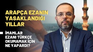 Arapça Ezanın Yasaklandığı Yıllar İmamlar Ezanı Türkçe Okumamak İçin Ne Yapardı [upl. by Velda]