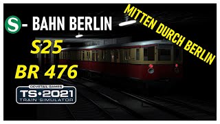 Train Simulator 2021  BR 476  S25  SBahn Berlin  Mitten durch Berlin [upl. by Annaeoj]