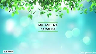 MUTAMULIZA BY KAMALIZA VIDEO LYRICS [upl. by Kiyoshi]