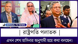 রাষ্ট্রপতি পলাতক  হাসিনার অনুগামী হয়ে কথা বলছেন  BENGAL TV NEWS  SHEIKHHASINA  NEWS TODAY [upl. by Huskamp]