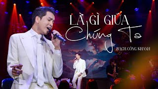 LÀ GÌ GIỮA CHÚNG TA  Bạch Công Khanh  Live at Bến Thành [upl. by Lazare]