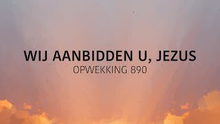 Opwekking 890  Wij Aanbidden U Jezus lyric video [upl. by Chabot889]