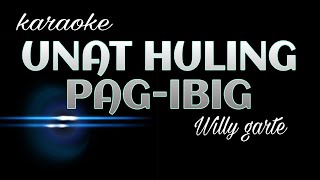 UNAT HULING PAG IBIG  Willy Garte karaoke [upl. by Kauffmann]