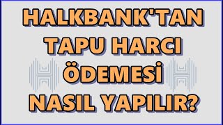 Halkbank Mobilden Tapu Harcı Ödemesi Nasıl Yapılır Halk Bankası Harç Yatırma Online İşlemler [upl. by Terrijo]