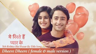 Yeh Rishtey Hai Pyaar Ke Title Song Full  Dheere Dheere Male amp Female Version [upl. by Pearson]