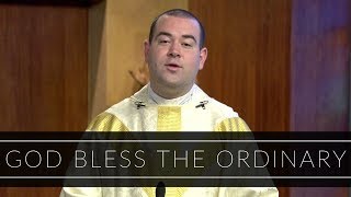 God Bless the Ordinary  Homily Father Peter Stamm [upl. by Ahgiela]