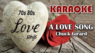 A Love Song  Chuck Girard Karaoke [upl. by Hartnett]