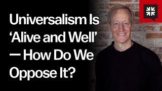 Universalism Is ‘Alive and Well’ — How Do We Oppose It [upl. by Yejus]