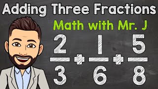 How to Add Three Fractions with Unlike Denominators  Math with Mr J [upl. by Anerhs]