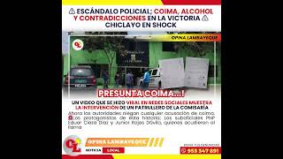 OPINA LAMBAYEQUE  ESCÁNDALO POLICIAL COIMA ALCOHOL Y CONTRADICCIONES EN LA VICTORIA [upl. by Randolph]