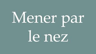 How to Pronounce Mener par le nez Lead by the nose Correctly in French [upl. by Anallese610]