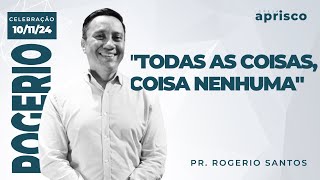 quotTODAS AS COISAS COISA NENHUMAquot  Pr Rogerio Santos Igreja Aprisco  10112024 [upl. by Lunna]