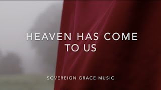 Heaven Has Come To Us Lyric Video • Sovereign Grace Music [upl. by Atinyl]