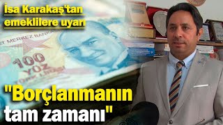 İsa Karakaştan emeklilere uyarı quotBorçlanmanın tam zamanıquot [upl. by Sterrett]