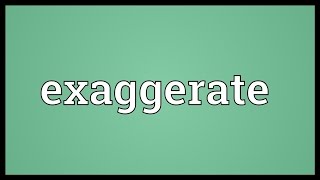 Exaggerate Meaning [upl. by Sillsby]