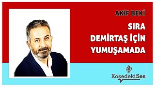 AKİF BEKİ quotSIRA DEMİRTAŞ İÇİN YUMUŞAMADAquot  Köşe Yazısı Dinle [upl. by Bedell]