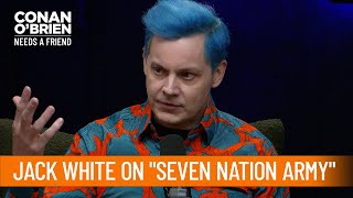 Jack White Didnt Know quotSeven Nation Armyquot Would Become An Anthem  Conan OBrien Needs A Friend [upl. by Eugenie592]